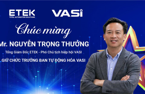 Chúc mừng Ông. Nguyễn Trọng Thưởng - Tổng Giám Đốc ETEK, Phó chủ tịch hiệp hội VASI Giữ chức Trưởng ban Tự động hóa VASI